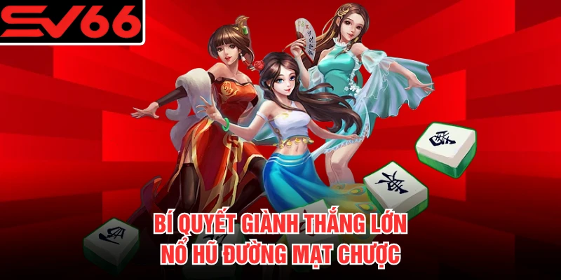 Bí quyết giành thắng lớn nổ hũ Đường Mạt Chược