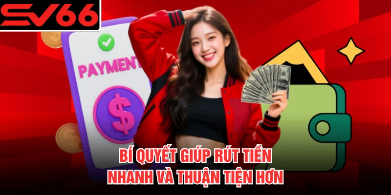 Bí quyết giúp rút tiền nhanh và thuận tiện hơn