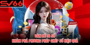Dàn Đề 36 Số - Khám Phá Phương Pháp Ghép Số Hiệu Quả