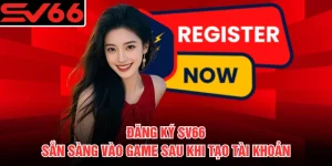 Đăng Ký SV66 - Sẵn Sàng Vào Game Sau Khi Tạo Tài Khoản