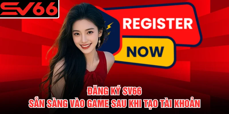 Đăng Ký SV66 - Sẵn Sàng Vào Game Sau Khi Tạo Tài Khoản