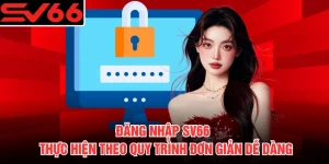 Đăng Nhập SV66 - Thực Hiện Theo Quy Trình Đơn Giản Dễ Dàng