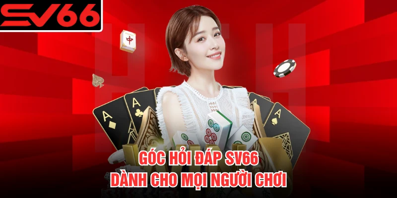 Góc hỏi đáp SV66 dành cho mọi người chơi