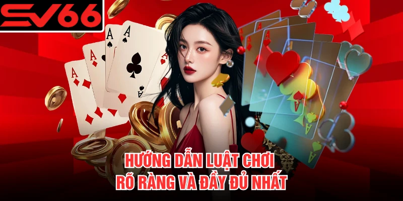 Hướng dẫn luật chơi rõ ràng và đầy đủ nhất