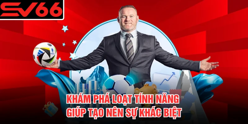 Khám phá loạt tính năng giúp tạo nên sự khác biệt
