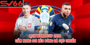 Lịch Worldcup 2026 - Cẩm Nang Soi Kèo Bóng Đá Cực Chuẩn