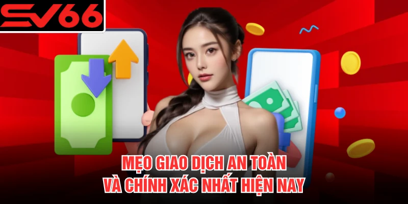 Mẹo giao dịch an toàn và chính xác nhất hiện nay