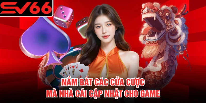 Nắm bắt các cửa cược mà nhà cái cập nhật cho game
