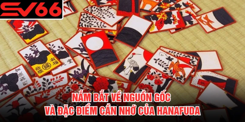 Nắm bắt về nguồn gốc và đặc điểm cần nhớ của Hanafuda 
