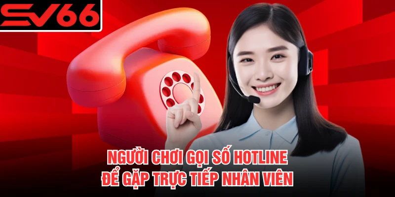 Người chơi gọi số hotline để gặp trực tiếp nhân viên 