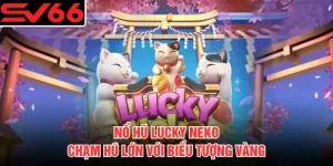 Nổ Hũ Lucky Neko - Chạm Hũ Lớn Với Biểu Tượng Vàng