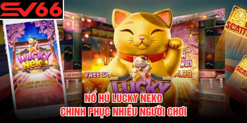 Nổ hũ Lucky Neko chinh phục nhiều người chơi