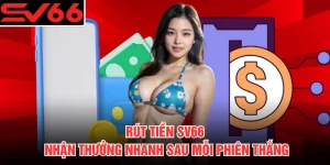 Rút Tiền SV66 - Nhận Thưởng Nhanh Sau Mỗi Phiên Thắng