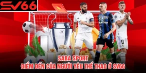 Saba Sport - Điểm Đến Của Người Yêu Thể Thao Ở SV66