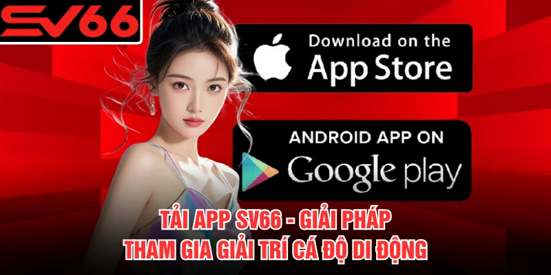 Tải App SV66 - Giải Pháp Tham Gia Giải Trí Cá Độ Di Động