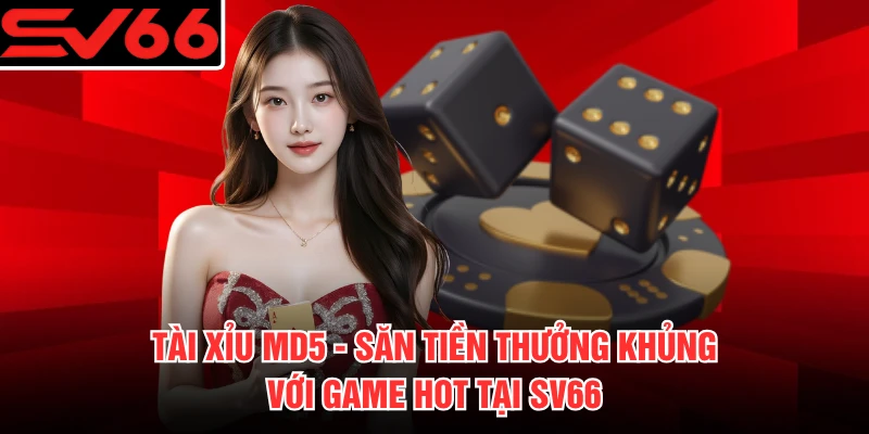 Tài Xỉu MD5 - Săn Tiền Thưởng Khủng Với Game Hot Tại SV66
