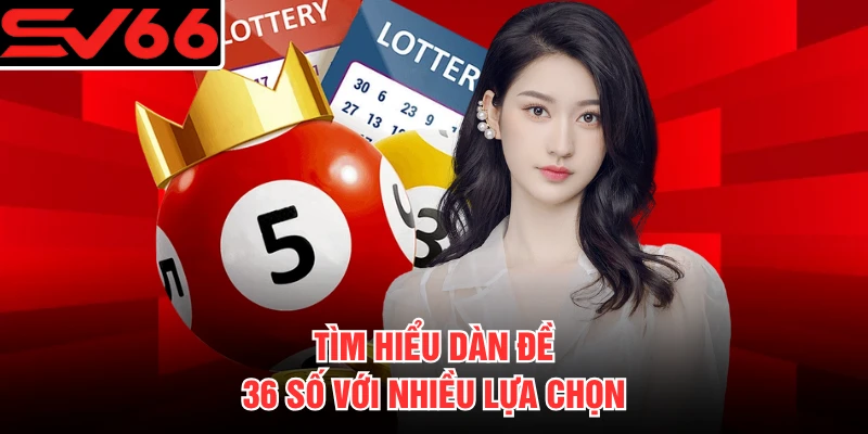 Tìm hiểu dàn đề 36 số với nhiều lựa chọn